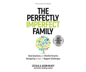 The Perfectly Imperfect Family: Real Solutions for Mindful Parents Navigating Today's Biggest Challenges
