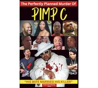 The Perfectly Planned Murder Of PIMP C: “Sex, Betrayal & the Southern Rap Conspiracy"