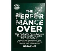 THE PERFORMANCE IS OVER: Stop Playing the Person Everyone Needs and Start Living as the One You Actually Are