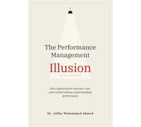 The Performance Management Illusion: How Organizations Measure, Rate, and Reward Without Understanding Performance