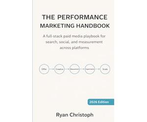 THE PERFORMANCE MARKETING HANDBOOK: A full-stack paid media playbook for search, social, and measurement across platforms