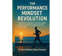 THE PERFORMANCE MINDSET REVOLUTION: The Mental Training System That Elite Athletes Use to Train Smarter, Compete Fiercer, and Last Decades
