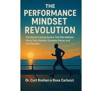 THE PERFORMANCE MINDSET REVOLUTION: The Mental Training System That Elite Athletes Use to Train Smarter, Compete Fiercer, and Last Decades