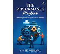 The Performance Playbook: Optimizing Systems for Speed, Scale and Reliability