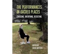 The Performances Of Sacred Places : Crossing, Breathing, Resisting