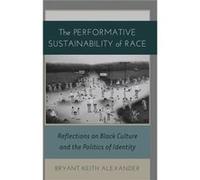 The Performative Sustainability Of Race: Reflections On Black Culture And The Politics Of Identity (Black Studies And Critical Thinking) (Paperback) Bryant Keith Alexander, (Auteur)