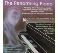The Performing Piano - Amazing 'Live' Performances by Legendary Masters of the Keyboard Realized on the Knabe Ampico B Reproducing Piano Vol 1.