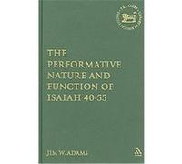 The Perfromative Nature And Function Of Isaiah 40-55, Library of Hebrew Bible/ Old Testament Studies Jim Adams (Auteur)