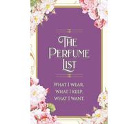 The Perfume List: What I wear. What I keep. What I want. Convenient pocket sized fragrance orgainization logbook