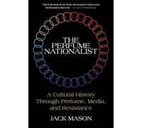 The Perfume Nationalist: A Cultural History Through Perfume, Media, and Resistance