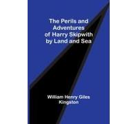 The Perils And Adventures Of Harry Skipwith By Land And Sea