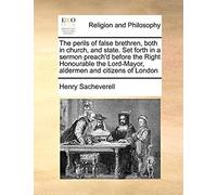 The Perils Of False Brethren, Both In Church, And State. Set Forth In A Sermon Preach'd Before The Right Honourable The Lord-Mayor, Aldermen And Citizens Of London