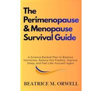 The Perimenopause & Menopause Survival Guide: A Science-Backed Plan to Balance Hormones, Reduce Hot Flashes, Improve Sleep, and Feel Like Yourself Again