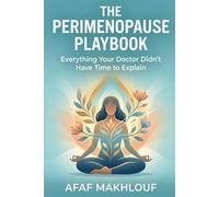 The Perimenopause Playbook: Everything Your Doctor Didn’t Have Time to Explain and How to Take Control Today