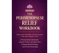 The Perimenopause Relief Workbook: A Practical Guide with Journals, Symptom Trackers, and Lifestyle Plans to Manage Hormonal Changes and Feel Like Yourself Again