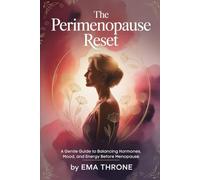 The Perimenopause Reset: A Gentle Guide to Balancing Hormones, Mood, and Energy Before Menopause