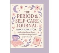 The Period & Self-Care Journal: Track Your Cycle, Understand Your Body & Celebrate Yourself Every Month