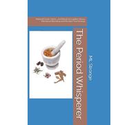 The Period Whisperer: Natural Foods, Herbs, and Rituals to Lighten Heavy Menstrual Bleeding and Reclaim Your Energy