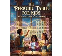 The Periodic Table for Kids: A Fun Visual Guide to the Elements