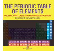 The Periodic Table Of Elements - Halogens, Noble Gases And Lanthanides And Actinides Children's Chemistry Book Paperback By Baby Professor