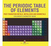 The Periodic Table Of Elements - Post-Transition Metals, Metalloids And Nonmetals Children's Chemistry Book Paperback By Baby Professor