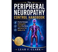The Peripheral Neuropathy Control Handbook: Practical Strategies to Reduce Pain, Protect Your Nerves, and Improve Your Quality of Life