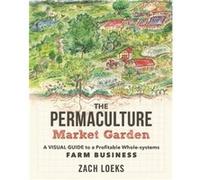 The Permaculture Market Garden by Zach Loeks Zach Loeks (Auteur)