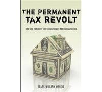 The Permanent Tax Revolt: How the Property Tax Transformed American Politics