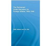The Permanent Under-Secretary for Foreign Affairs, 1854-1946, British Politics and Society Series T. G. Otte, Thomas G. Otte (Auteur)