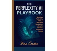 THE PERPLEXITY AI PLAYBOOK: WORKFLOWS, PRODUCTIVITY HACKS, AND REAL-WORLD APPLICATIONS FOR SMARTER RESEARCH AND BUSINESS SUCCESS
