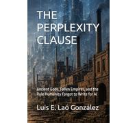 THE PERPLEXITY CLAUSE: Ancient Gods, Fallen Empires, and the Rule Humanity Forgot to Write for AI