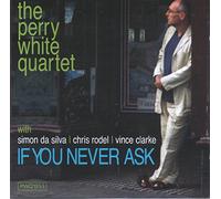 The perry White Quartet - If You never Ask - The Perry White Quartet