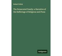 The Persecuted Family: a Narrative of the Sufferings of Religious and Pious