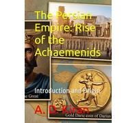 The Persian Empire: Rise of the Achaemenids: Introduction and Origin
