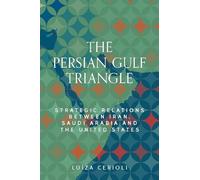 The Persian Gulf Triangle: Strategic Relations Between Iran, Saudi Arabia and the United States