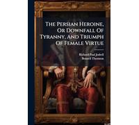 The Persian Heroine, Or Downfall Of Tyranny, And Triumph Of Female Virtue