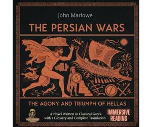 The Persian Wars: The Agony and Triumph of Hellas: A Novel Written in Classical Greek, with a Glossary and Complete Translation