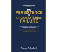 The Persistence of Organizational Failure: How Decisions, Incentives and Governance Make Failure Self-Sustaining