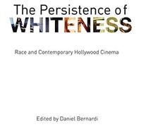 The Persistence Of Whiteness: Race And Contemporary Hollywood Cinema