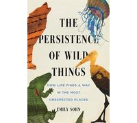 The Persistence of Wild Things How Life Finds a Way in the Most Unexpected Places - Emily Sohn - Sourcebooks - ebook (ePub) - Livre