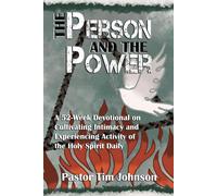 The Person And The Power: A 52-Week Devotional On Cultivating Intimacy And Experiencing Activity Of The Holy Spirit Daily