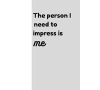 The person I need to impress is me: A journal to track your progress as you walk on the glow up journey
