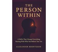 The Person WIthin: Stop Living as Your Past Self and Become Who You’re Meant to Be: How to break free from negative thinking, weak boundaries, and self-sabotage