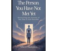 The Person You Have Not Met Yet: Discovering the Version of You That Is Still Possible