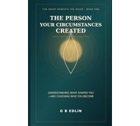 The Person Your Circumstances Created: Understanding What Shaped You-and Choosing Who You Become