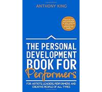 The Personal Development Book For Performers: For Artists, Leaders, Performers And Creative People Of All Types