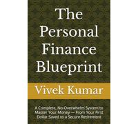 The Personal Finance Blueprint: A Complete, No-Overwhelm System to Master Your Money - From Your First Dollar Saved to a Secure Retirement