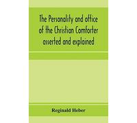The Personality And Office Of The Christian Comforter Asserted And Explained, In A Course Of Sermons On John Xvi.7., Preached Before The University Of Oxford, In The Year Mdcccxv, At The Lecture Found