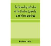 The personality and office of the Christian Comforter asserted and explained in a course of sermons on John XVI.7. preached before the University of Oxfor Reginald HeberReginald Heber (Auteur)