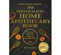 The Personalized Home Apothecary Book: Create Natural Remedies Tailored to Your Body & Mind - With 20 Essential Herbs, Guided Plans, and Proven Healing Rituals for Everyday Ailments